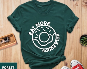 Eat More Hole Foods Shirt, Funny Donut Shirt, Doughnut Shirt, Funny Diet Shirt, Funny Food Shirt, Donut Shirt, Donut Gift Shirt