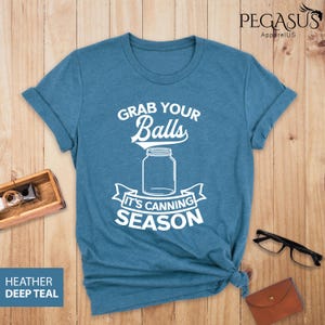 Grab Your Balls It’s Canning Season Shirt, Mom Shirt, Funny Mom Tee, Mother&#39;s Day Shirt, Mommy Shirt, Gift for Mom, Gift for Her, Mom Gift