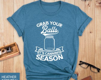 Grab Your Balls It’s Canning Season Shirt, Mom Shirt, Funny Mom Tee, Mother's Day Shirt, Mommy Shirt, Gift for Mom, Gift for Her, Mom Gift