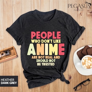 People Who Don&#39;t Like Anime Are Not Real And Should Not Be Trusted Shirt, Anime Shirt, Anime Lover Shirt, Anime Gifts, Gift For Anime Lover