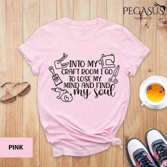 And Into The Craft Room I Go To Lose My Mind And Find My Soul, Plant Lover Shirt, Craft T-shirt, Gardener Shirt, Love Crafting Shirt