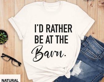 I'd Rather Be At The Barn Shirt, Gift For Horse Owner, Horse Trainer Shirt, Farm Girl Shirt, Horse Owner Shirt, Farm Shirt
