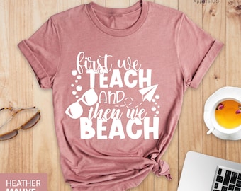 First We Teach And Then We Beach Shirt, Summer Shirt, Beach Shirt, Gift for Teacher, Summer Teacher Shirt, Summer Teacher Vacation Shirt