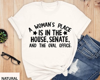 A Woman's Place Is In The House And Senate Shirt, Liberal Ladies Tee, Feminism Shirt, Feminist T-shirt, Oval Office, Women's Rights