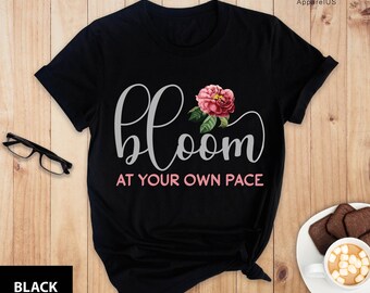 Bloom Shirt, Bloom At Your Own Pace Shirt, Bloom Gift Shirt, Cute Bloom Shirt, Floral Shirt, Floral Gift, Flower Shirt, Flower Lover Shirt