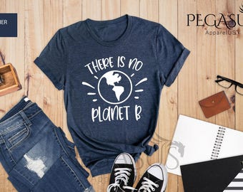 There Is No Planet B Shirt, Activist Shirts, Earth Day Shirt, Save The Planet, Recycle Warming, Environmental Shirt, Climate Change Shirt