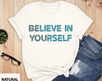 Believe In Yourself Shirt, Be Yourself T-shirt, Inspirational Shirt, Motivational Shirt, Self Love Shirt, Believe Shirt, Yoga Shirt