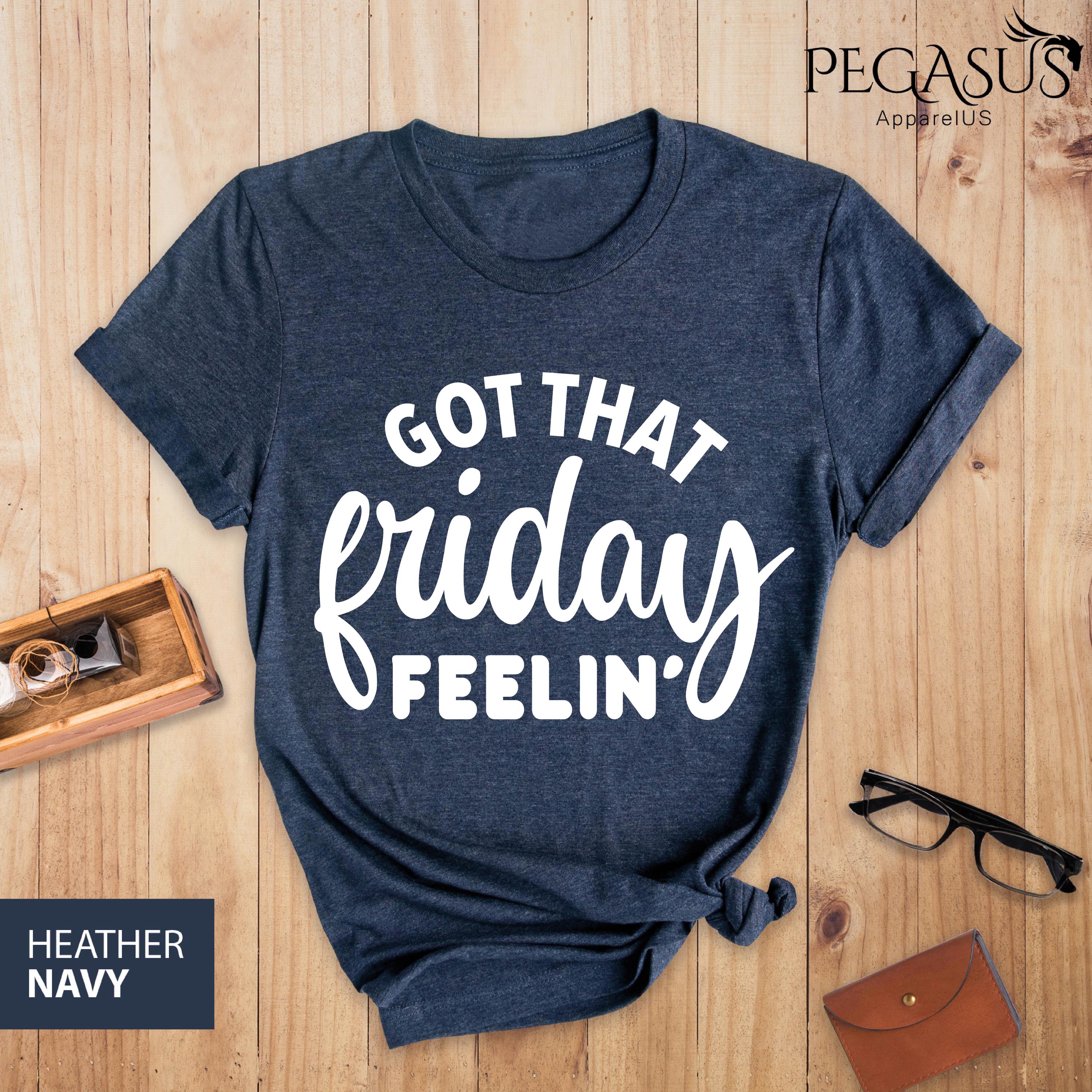 Got That Friday Feelin' Shirt, Friday Shirt, Friday Gift, Friday