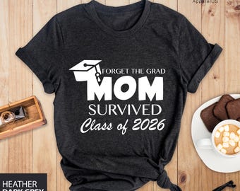 Forget The Grad Mom Survived Class Of 2026 Shirt, Survived Class Of 2026 Shirt, Grad Shirt, Sarcastic Grad Shirt, Funny Graduation Shirt