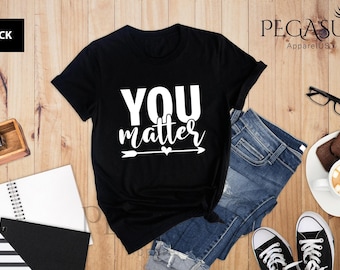 You Matter Shirt, Positive Teacher Shirt, Inspirational Shirt, Motivational Shirt, Teacher Team Shirts, Mental Health Awareness