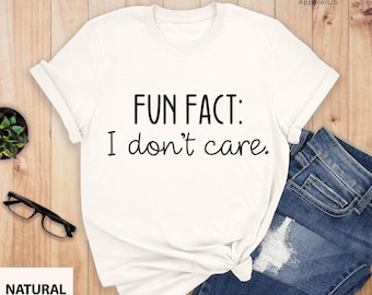 Fun Fact: I Don't Care Shirt, Inspirational Shirt, Gift For Friend, Funny Mom Shirt, Sarcastic Shirt, Shirt With Sayings