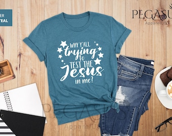 Why Y'all Trying To Test The Jesus In Me Shirt, Sarcastic Believe Shirt, Gift For Christian Shirt, Christian Funny Shirt, Christian Shirt