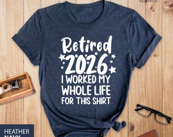 Retired 2026 Shirt, I Worked My Whole Life For This Shirt, Funny Retired Shirt, Retirement Shirt, Mom Gift, Dad Gift, Retirement Gift Shirt