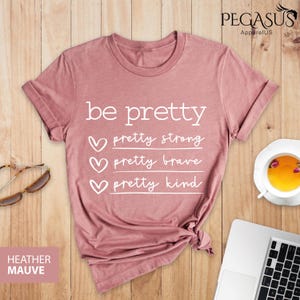 Be Pretty Shirt, Be Strong Shirt, Pretty Brave Shirt, Pretty Kind Shirt, Girl Boss Shirt, Kindness Heart Shirt, Teacher Shirts, Boss Babe