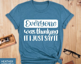 Everyone Was Thinking It I Just Say It Shirt, Sarcastic Slogan Shirt, Funny Sarcastic Shirt, Sarcastic Shirt, Sassy Shirt,Funny Quotes Shirt