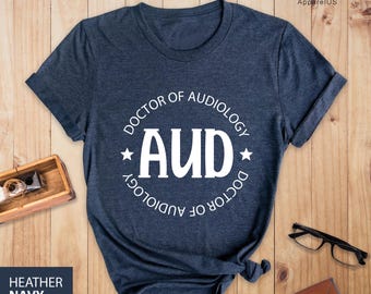 Audiologist Shirt, AUD Shirt, Audiologist Grad Gift, Doctor of Audiology Shirt, Audiologist Gift Shirt, Pediatric Audiologist, Ear Doctor