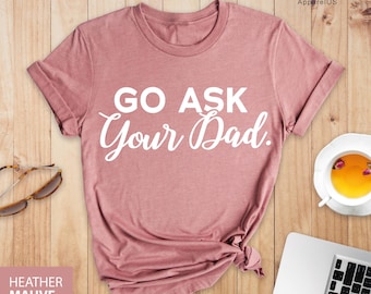 Go Ask Your Dad Shirt, Funny Mom Shirt, Mom Gift, Mom Shirt, Mothers Day Gift, Funny Mom Gift For Birthday Shirt, Mother Clothes