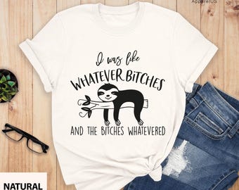 I Was Like Whatever Bitches Shirt, Meditating Sloth Shirt, Humorous Shirt, Funny Sloth, Yoga Shirt, Humorous Shirt, Funny Sloth Shirt