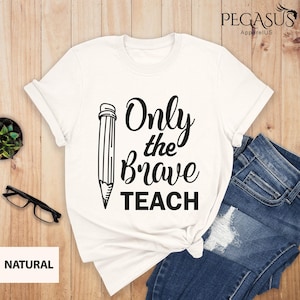 Only The Brave Teach Shirt, Brave Teach Shirt, Teacher Life, Teacher Shirt, Teacher T-Shirt, Teacher Appreciation, Gift For Teacher