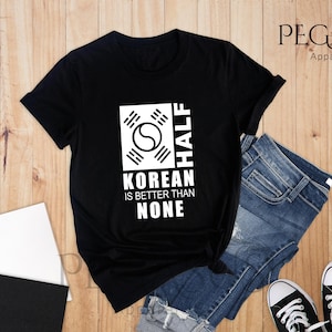 Half Korean Is Better Than None Shirt, Funny South Korea T-Shirt, Korean American Tee, Made In America With Korean Parts, Half Korean Gift image 1