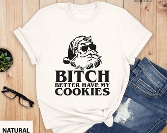 Bitch Better Have My Cookies Shirts, Christmas Shirts, Naughty Santa Shirts, Christmas Funny Shirts, Santa's Cookies Shirt, New Year Gift