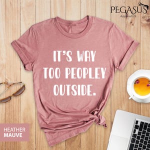 It&#39;s Too Peopley Outside Shirt, It&#39;s Too Peopley, Womens Shirts, Men Shirt, Unsocials Shirt, Sarcastic Shirt, Home Life Tee, Introvert Shirt