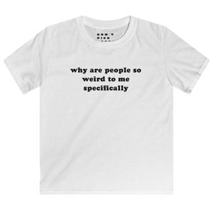 Why Are People So Weird To Me Specifically Funny Crop Top - Cute Baby Tee Meme Inspired - Graphic Tee Fun Cropped Length Club Festival Tee