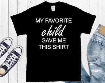 My Favorite Child Gave Me This Shirt * Funny Gift For Parents * Mother's Day Gift * Father's Day Gift * Shirt For Parents * Parents Birthday