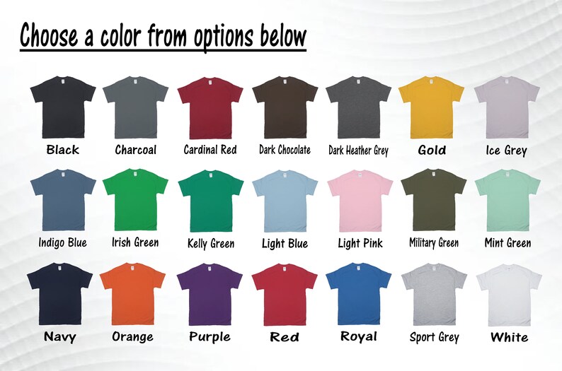 May include: A chart showing 18 different t-shirt colors. The colors are: Black, Charcoal, Cardinal Red, Dark Chocolate, Dark Heather Grey, Gold, Ice Grey, Indigo Blue, Irish Green, Kelly Green, Light Blue, Light Pink, Military Green, Mint Green, Navy, Orange, Purple, Red, Royal, Sport Grey, and White.