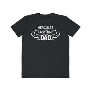 Hercules aint got Nothing on this Dad Men&#39;s Lightweight Fashion Tee