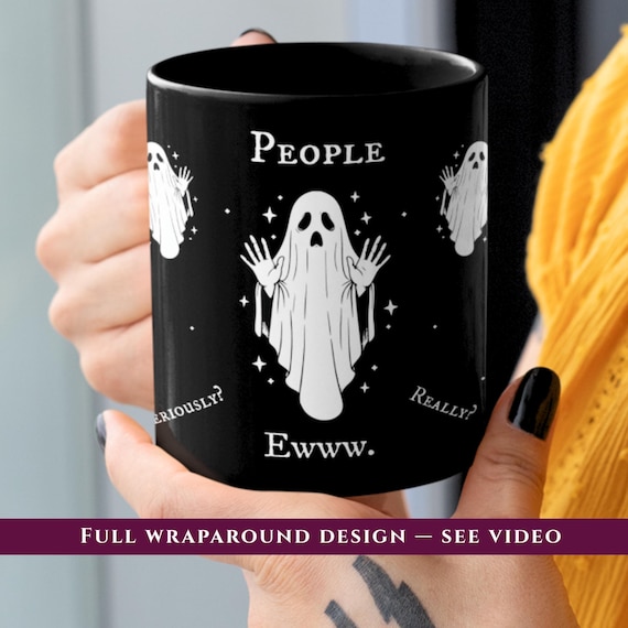 People Ewww Funny Ghost Mug Spooky Coffee Cup Sarcastic Friend Gift for Introvert Book Lover Gothic Halloween Paranormal Humor Bookish Décor