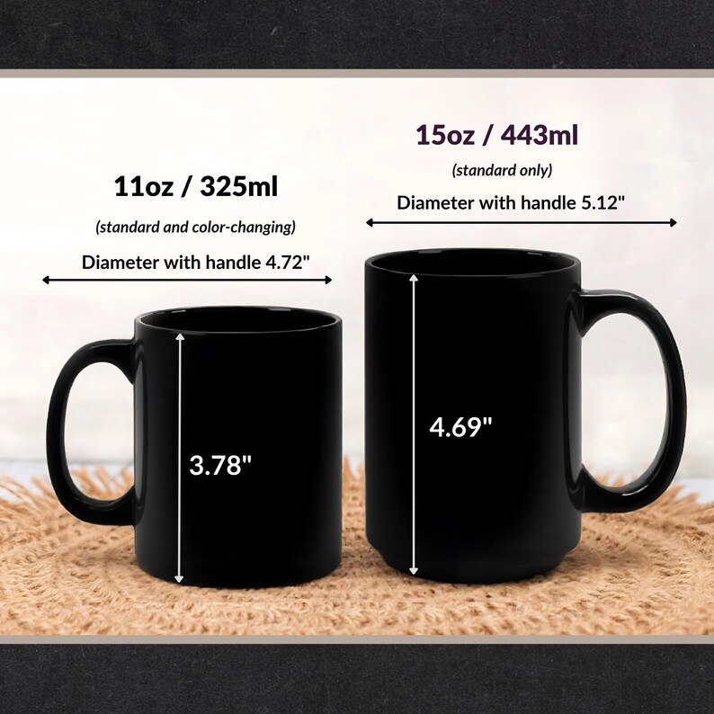 May include: Two black ceramic mugs shown with size specifications. The smaller mug is 11oz / 325ml with a 4.72" diameter including the handle and 3.78" height. The larger mug is 15oz / 443ml with a 5.12" diameter including the handle and 4.69" height.