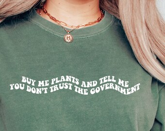 Anti Large Government Shirt Patriot Shirt Libertarian Shirt Buy me plants and tell me you don't trust the government Comfort Colors Shirt