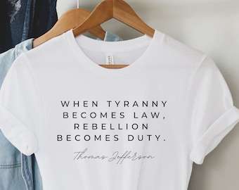 Tyranny Shirt, Wenn Tyranny wird Gesetz, Rebellion wird Pflicht, Thomas Jefferson Shirt, Anti Tyranny, Freiheit Shirt, Patriot Shirt