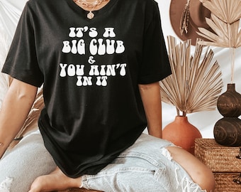 It's a big club and you ain't in it shirt, conspiracy theories shirt, Anti Government Shirt, Government Corruption shirt, Libertarian Shirt