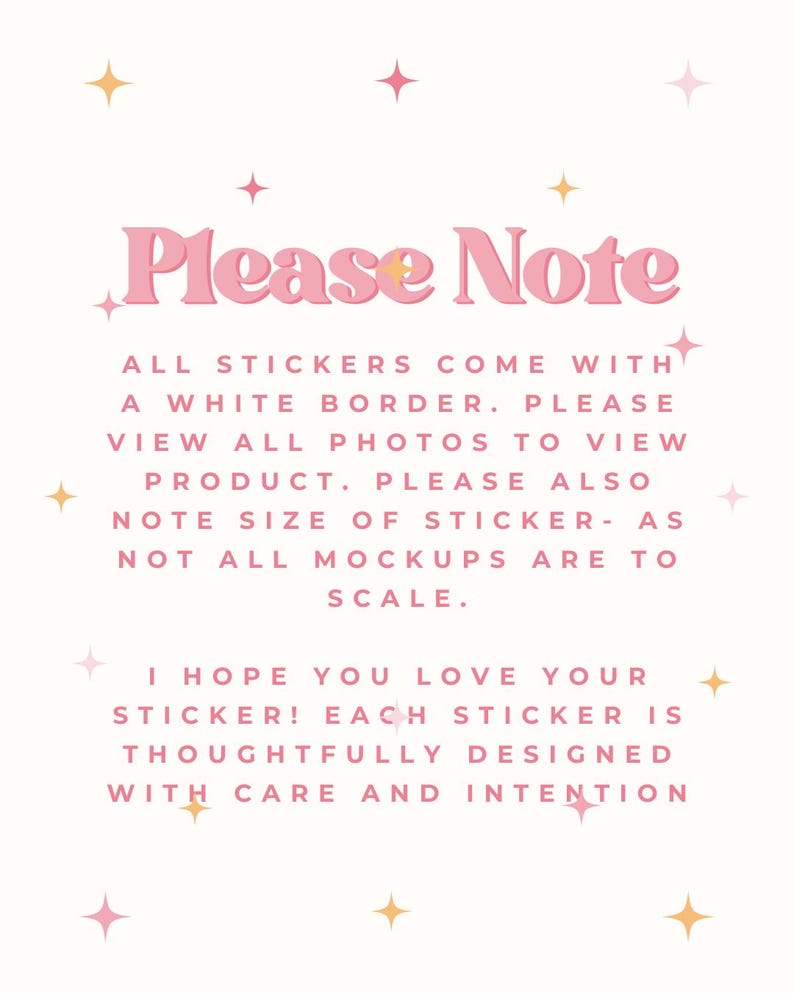 May include: A light pink graphic with the words "Please Note" in a decorative font. The text below states stickers have a white border, view photos, and note the size. The text also says each sticker is thoughtfully designed.