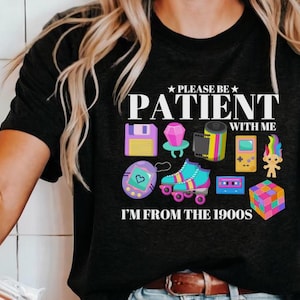 Please Be Patient, I&#39;M From The 1900S, Be Patient With Me,Mothers Day Gift, Retro Birthday Shirt, Birthday Gift 1900S, 30Th Birthday Shirt,