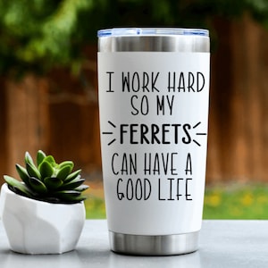 I Work Hard So My Ferret(s)Can Have A Better Life- Ferret Coffee Tumbler, Ferret Wine Tumbler, Ferret Mom Gift, Ferret Dad Gift,Ferret Lover