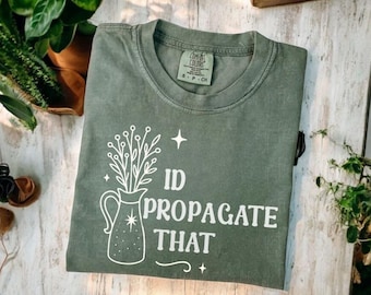 I'd Propagate That T-Shirt: Funny Plant Lover Gardener Gift