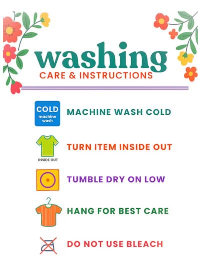 May include: White graphic with washing instructions. Text includes "washing CARE & INSTRUCTIONS", "MACHINE WASH COLD", "TURN ITEM INSIDE OUT", "TUMBLE DRY ON LOW", "HANG FOR BEST CARE", and "DO NOT USE BLEACH". Decorative floral elements.