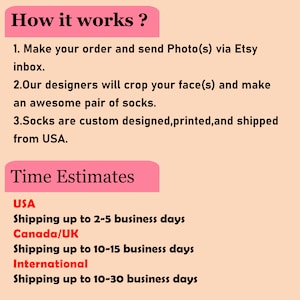 Op de afbeelding: Hoe werkt het? Plaats je bestelling en stuur foto's via het Etsy-inbox. Onze ontwerpers zullen je gezicht bijsnijden en een geweldig paar sokken maken. Sokken worden op maat ontworpen, bedrukt en verzonden vanuit de VS. Tijdschattingen: VS Verzending tot 2-5 werkdagen, Canada/VK Verzending tot 10-15 werkdagen, Internationaal Verzending tot 10-30 werkdagen.