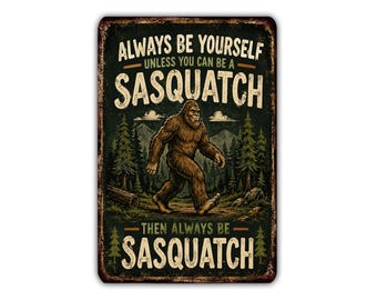 Always Be Yourself Unless You Can Be a Sasquatch Metal Sign, Funny Bigfoot Wall Decor