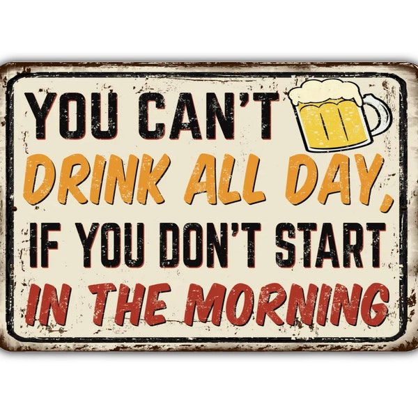 You Can't Drink All Day If You Don't Start In The Morning Vintage Style Metal Sign