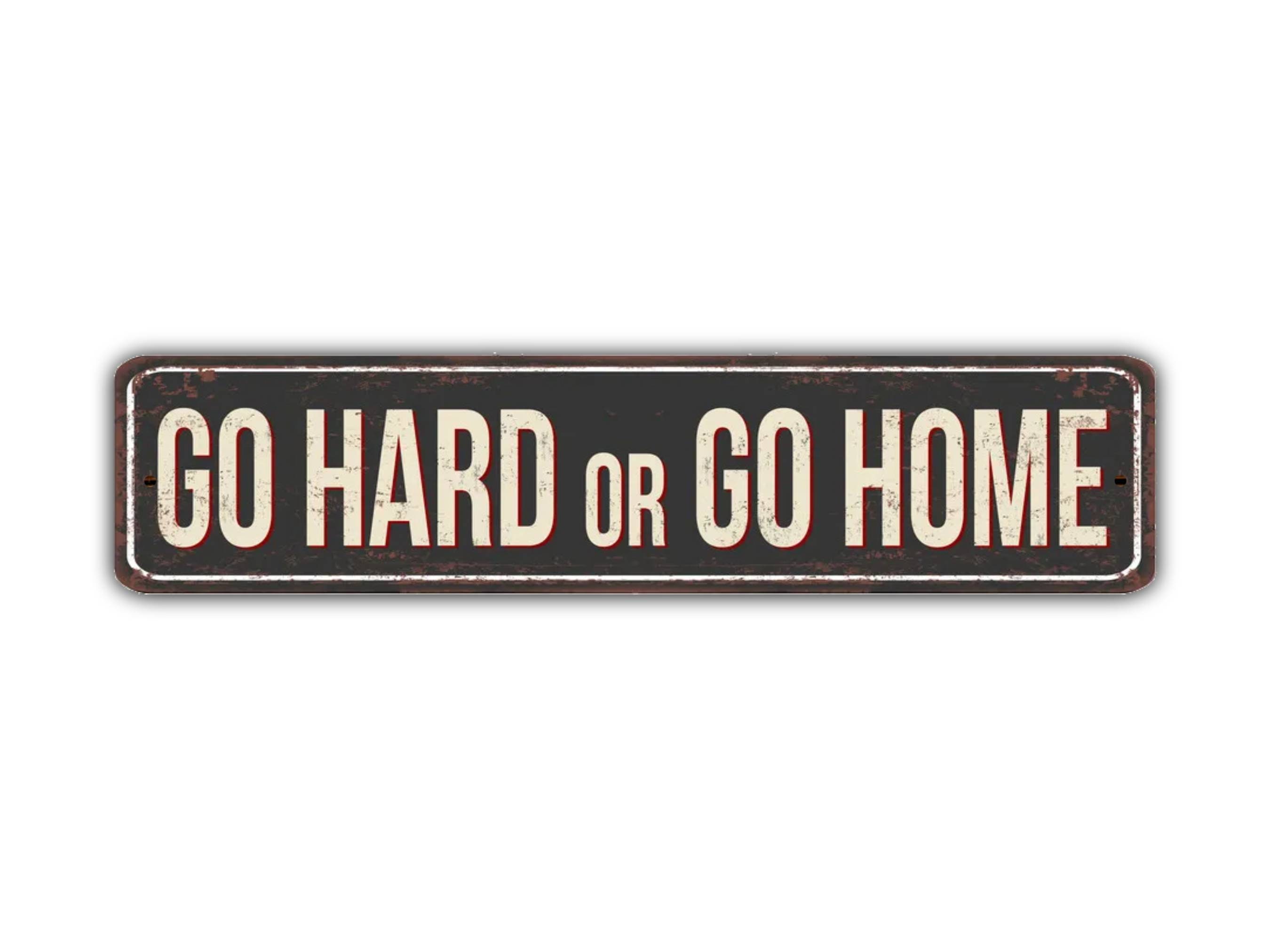 go hard go home
