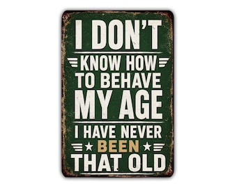 I Don't Know How to Behave My Age Metal Sign, Funny Aging Birthday Humor Wall Decor