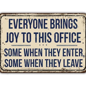 May include: A vintage-style metal sign with a white background and blue text. The sign reads "Everyone brings joy to this office. Some when they enter, some when they leave."