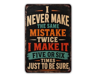 I Never Make the Same Mistake Twice I Make It Five or Six Times Metal Sign, Funny Sarcastic Office Garage Wall Decor