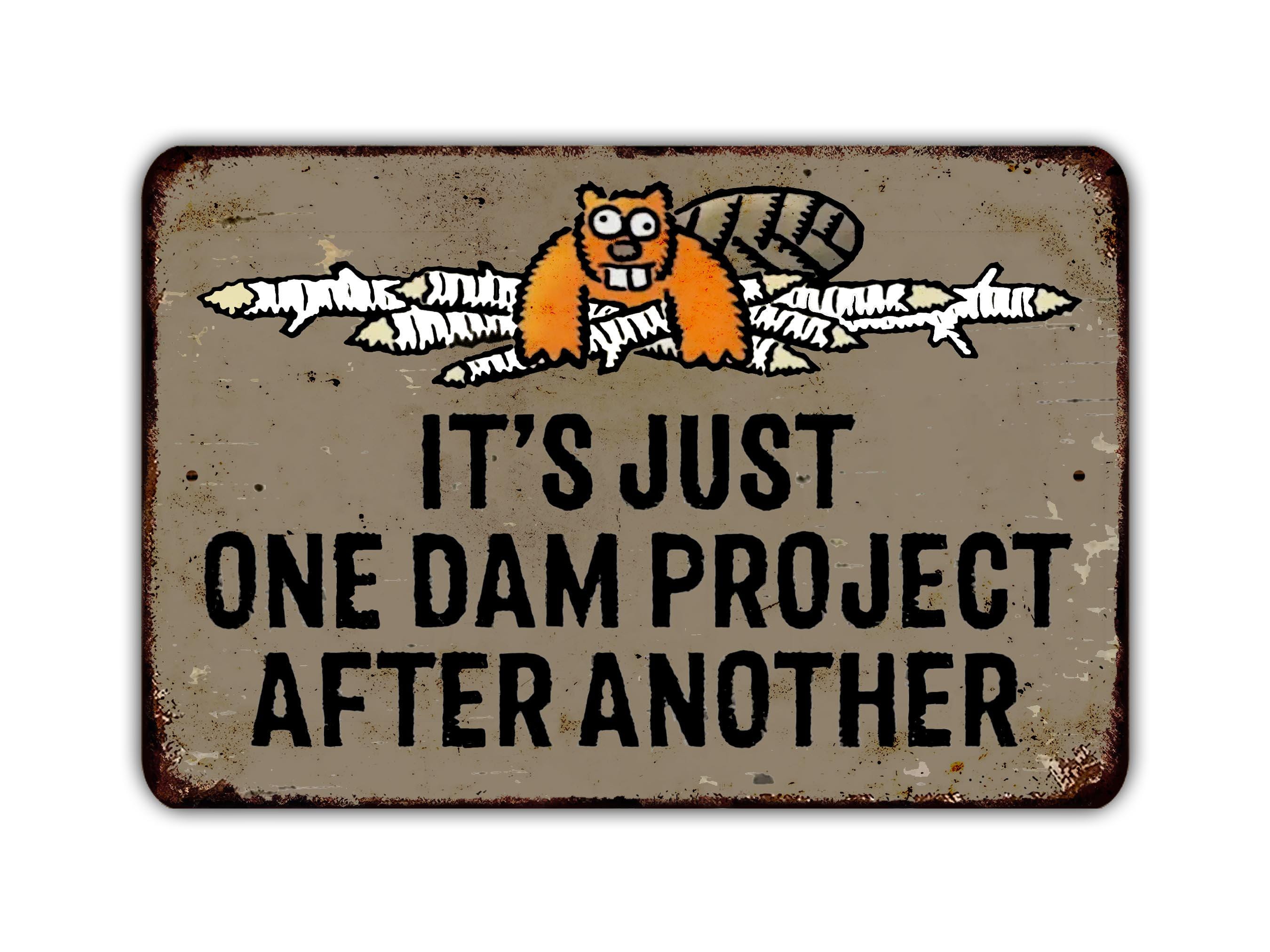 It's Just One Dam Project After Another Metal Sign Animal Beaver
