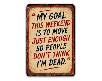 My Goal This Weekend Is to Move Just Enough So People Don't Think I'm Dead Metal Sign, Funny Lazy Weekend Wall Decor
