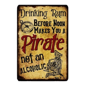 May include: A distressed metal sign with the words "Drinking Rum Before Noon Makes You A Pirate not an Alcoholic." The sign has a compass graphic, a pirate skeleton, and a ship illustration, with a vintage, aged look.
